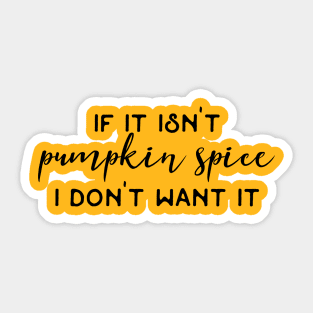 If It Isn't Pumpkin Spice I Don't Want It / Pumpkin Spice Latte Humor Coffee Addict Caffeine Fiend Funny Quotes Sticker